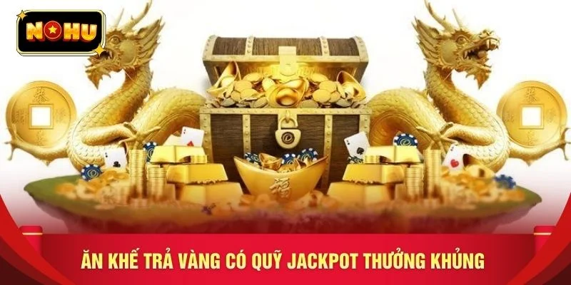 Ăn khế trả vàng có quỹ jackpot thưởng khủng