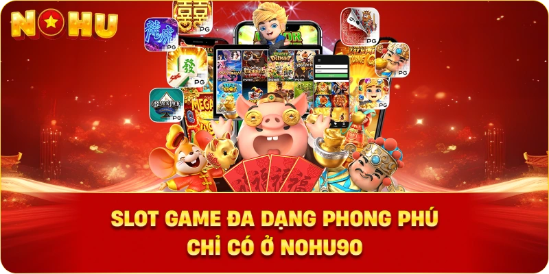 Slot game đa dạng phong phú chỉ có ở NOHU90